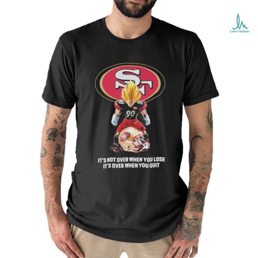 San Francisco 49Ers Dragon Ball it’s not over when you lose it’s over when you quit shirt
