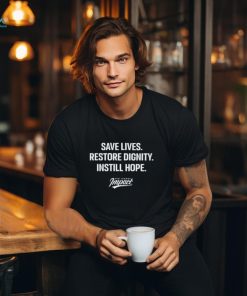 Save Lives Re Dignity Instill Hope t shirt