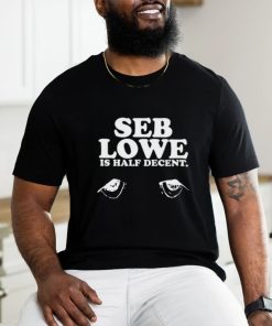 Seb Lowe Is Half Decent Tee Shirt