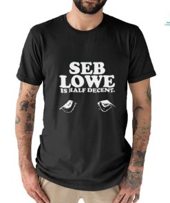 Seb Lowe Is Half Decent Tee Shirt