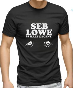 Seb Lowe Is Half Decent Tee Shirt