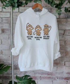 See No Evil Hear No Evil Get No Pussy T Shirt