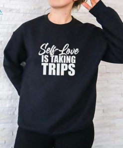 Self love is taking trips shirt