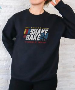 Shake And Bake 24 If You’re Not 1st You’re Last Shirt