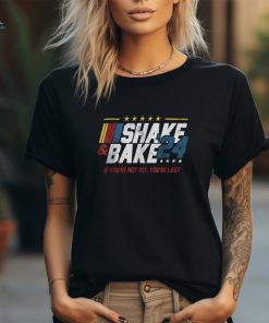 Shake And Bake 24 If You’re Not 1st You’re Last Shirt
