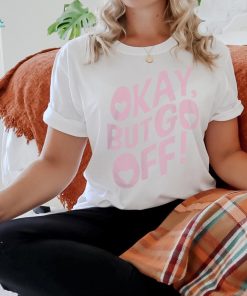 Shawty Bae Merch Store Okay But Go Off Tee shirt
