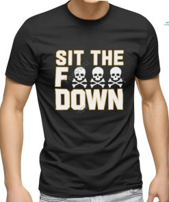 Sit The Fuck Down shirt