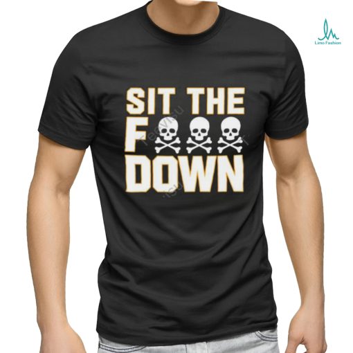 Sit The Fuck Down shirt