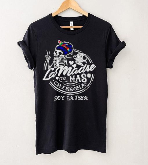 Skeleton La Madre mas Chingona soy la jefa shirt