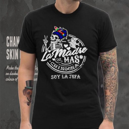 Skeleton La Madre mas Chingona soy la jefa shirt
