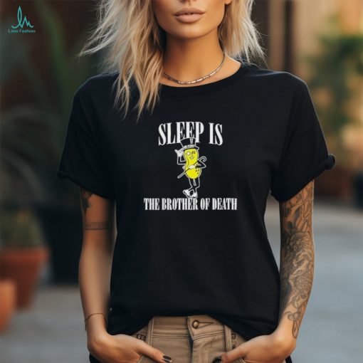 Sleep Is The Brother Of Death Shirt