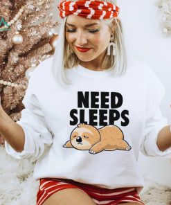 Sloth need sleeps shirt