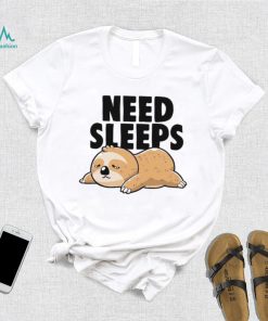 Sloth need sleeps shirt