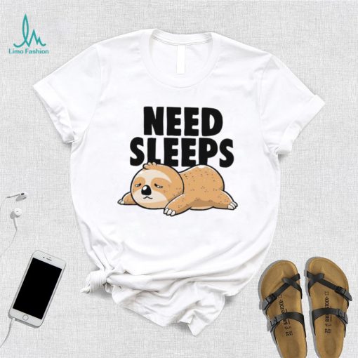 Sloth need sleeps shirt