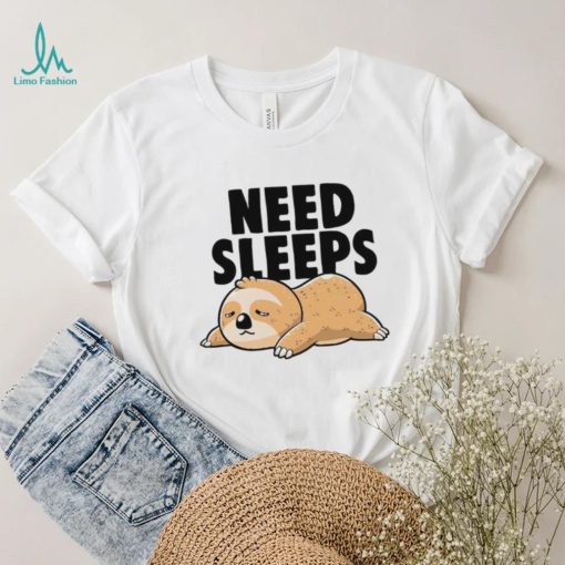 Sloth need sleeps shirt