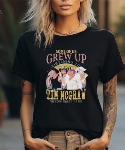 Some Of Us Grew Up Listening To Tim McGraw The Cool Ones Still T Shirt