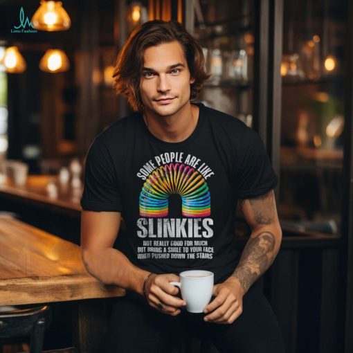 Some People Are Like Slinkies Funny Sarcastic Shirt