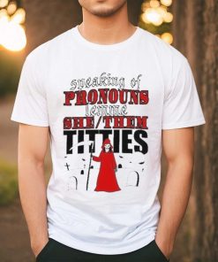 Speaking Of Pronouns Lemme She Them Titties T shirt