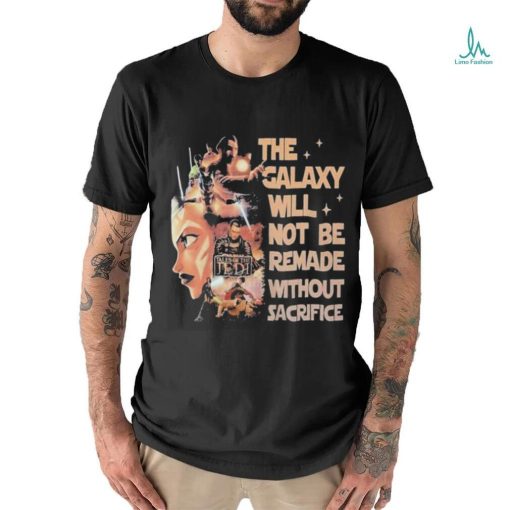 Star Wars Tales Of The Jedi The Galaxy Will Not Be Remade Without Sacrifice T Shirt