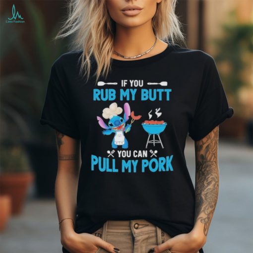 Stitch If You Rub My Butt You Can Pull My Pork T Shirt