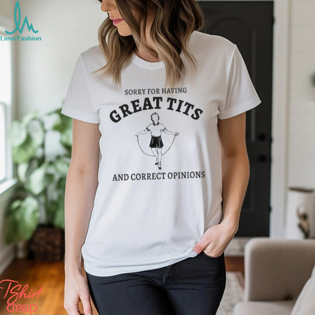 Sydney Sweeney Sorry For Having Great Tits And Correct Opinions Shirt Sydney Sweeney Sorry For Having Great Tits And Correct Opinions Shirt