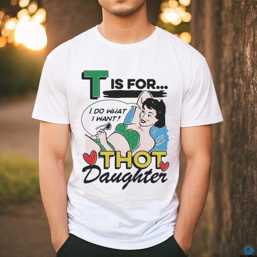 T Is For Thot Daughter Shirt