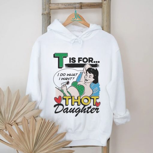 T Is For Thot Daughter Shirt