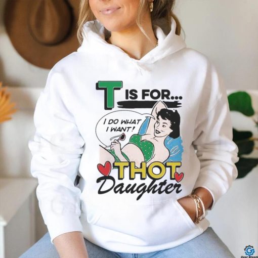 T Is For Thot Daughter Shirt