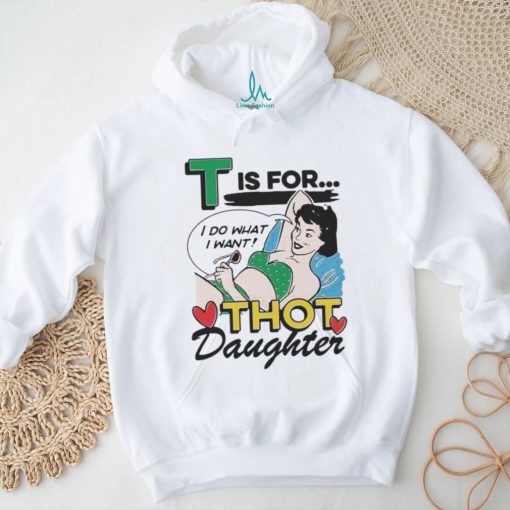 T Is For Thot Daughter Shirt