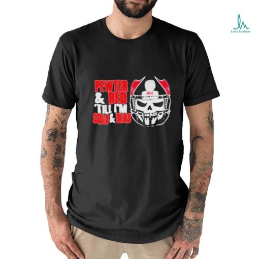 Tampa bay buccaneers pewter and red till I’m cold and dead T shirt