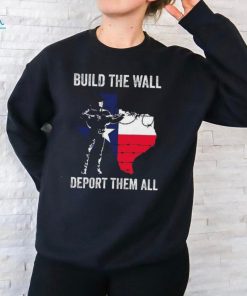 Texas Build The Wall Deport Them All shirt