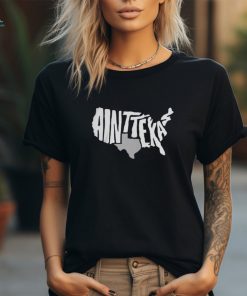 Texas Humor Ain’t Texas T Shirt
