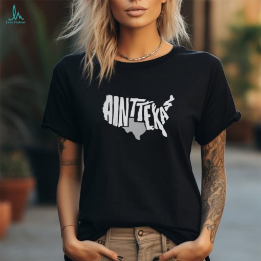 Texas Humor Ain’t Texas T Shirt