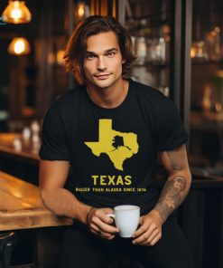Texas Humor Bigger Than Alaska T Shirt
