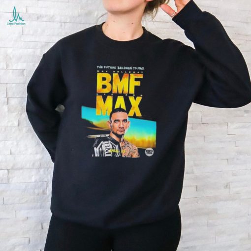 The Future Belongs To Bmf Max Holloway Shirt