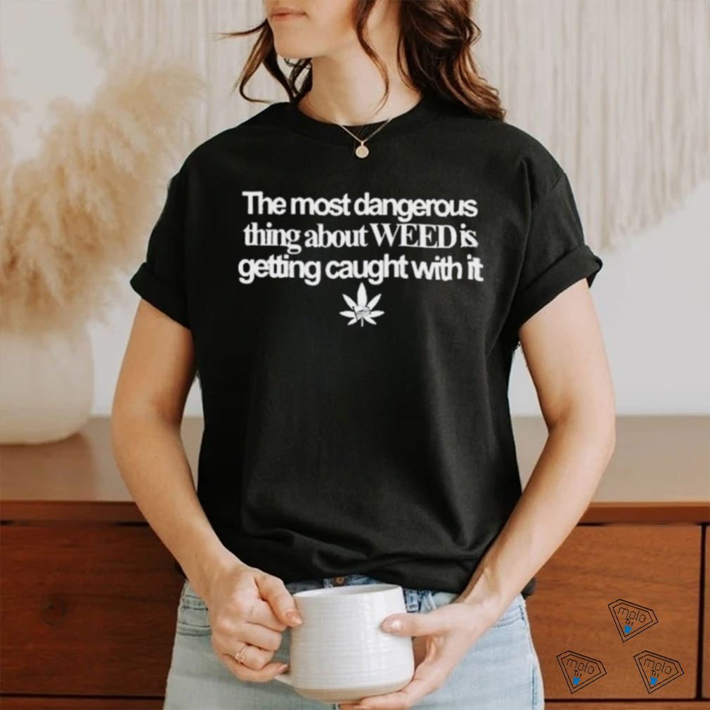 The Most Dangerous Thing About Weed Is Getting Caught With It Usa Flag Shirt The Most Dangerous Thing About Weed Is Getting Caught With It Usa Flag Shirt