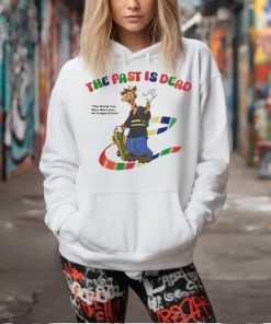 The Past Is Dead The World You Were Born Into No Longer Exists t shirt