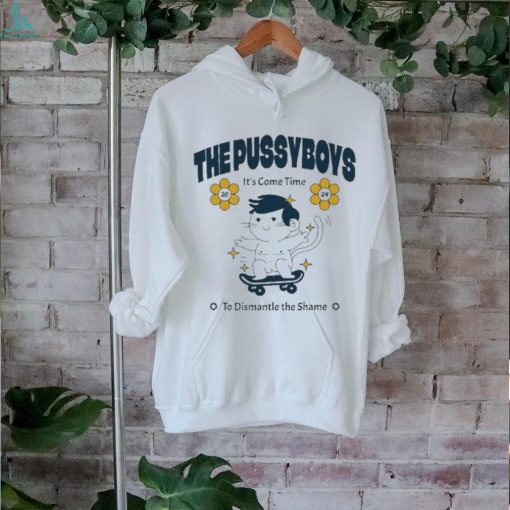 The Pussyboys It’s Come Time To Dismantle The Shame 2024 Shirt