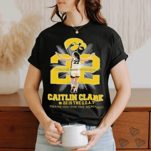 There Will Never Be Another Caitlin Clark Is The Goat Thank You For The Memories Shirt