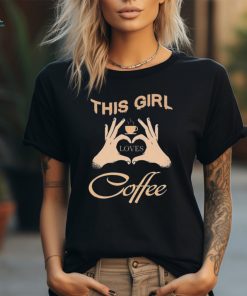 This girl loves coffee shirt