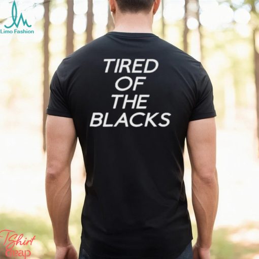 Tired Of The Blacks T Shirt