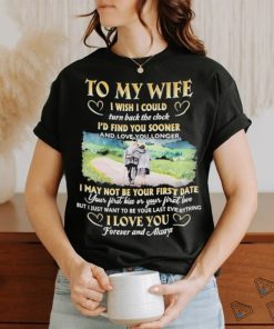 To My Wife I Wish I Could Turn Back The Clock I’d Find You Sooner And Love You Longer T shirt