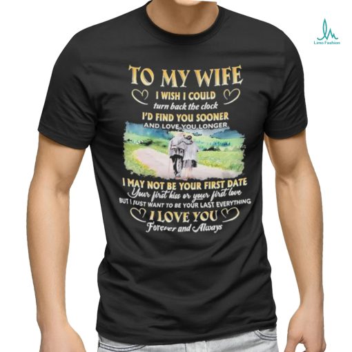 To My Wife I Wish I Could Turn Back The Clock I’d Find You Sooner And Love You Longer T shirt