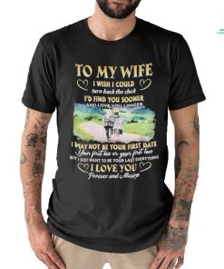 To My Wife I Wish I Could Turn Back The Clock I’d Find You Sooner And Love You Longer T shirt