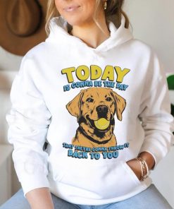 Today Is Gonna Be The Day That They’re Gonna Throw It Back To You Shirt, hoodie, sweater, long sleeve and tank top Today Is Gonna Be The Day That They’re Gonna Throw It Back To You Shirt