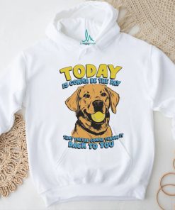 Today Is Gonna Be The Day That They’re Gonna Throw It Back To You Shirt, hoodie, sweater, long sleeve and tank top Today Is Gonna Be The Day That They’re Gonna Throw It Back To You Shirt