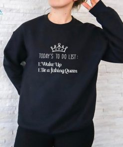 Today’s to do list wake up be a fishing queen shirt