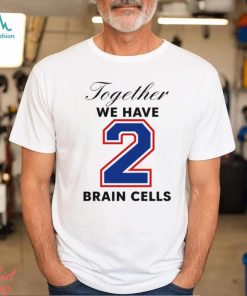 Together We Have 2 Brain Cells Shirt