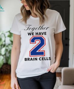 Together We Have 2 Brain Cells Shirt