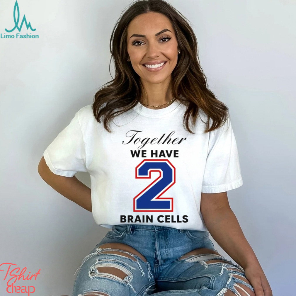 Together We Have 2 Brain Cells Shirt Together We Have 2 Brain Cells Shirt